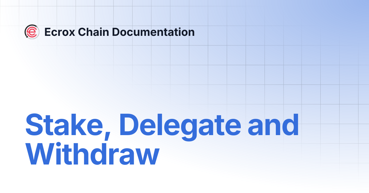 Stake, Delegate and Withdraw | Ecrox Chain Documentation